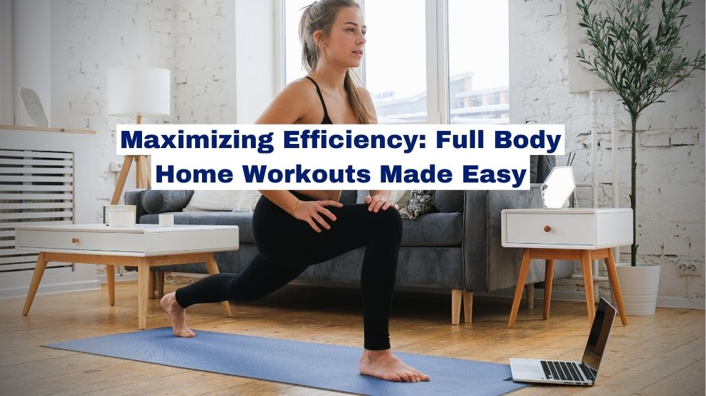 Maximizing Efficiency: Full Body Home Workouts Made Easy